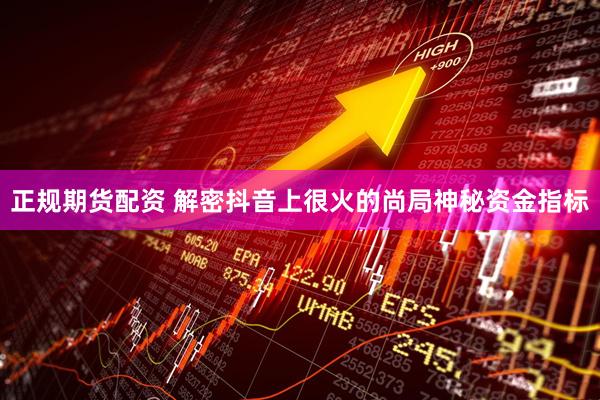 正规期货配资 解密抖音上很火的尚局神秘资金指标